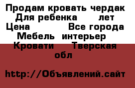 Продам кровать чердак.  Для ребенка 5-12 лет › Цена ­ 5 000 - Все города Мебель, интерьер » Кровати   . Тверская обл.